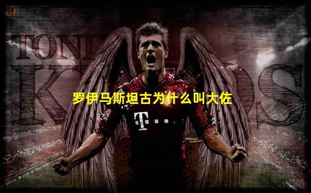 罗伊马斯坦古为什么叫大佐